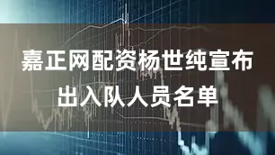 嘉正网配资杨世纯宣布出入队人员名单