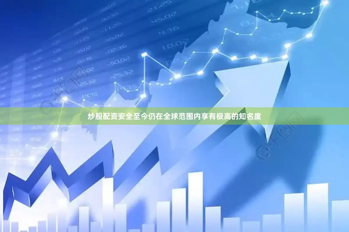 炒股配资安全至今仍在全球范围内享有极高的知名度
