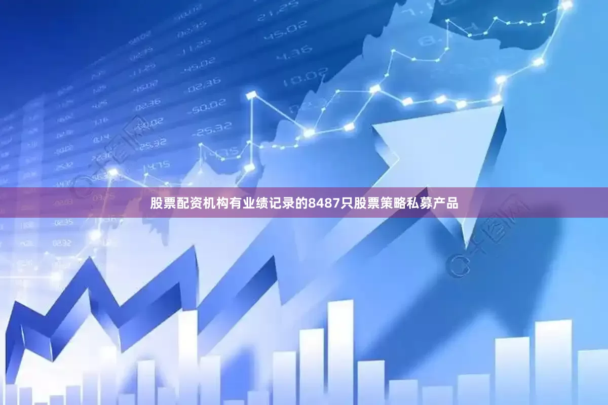 股票配资机构有业绩记录的8487只股票策略私募产品