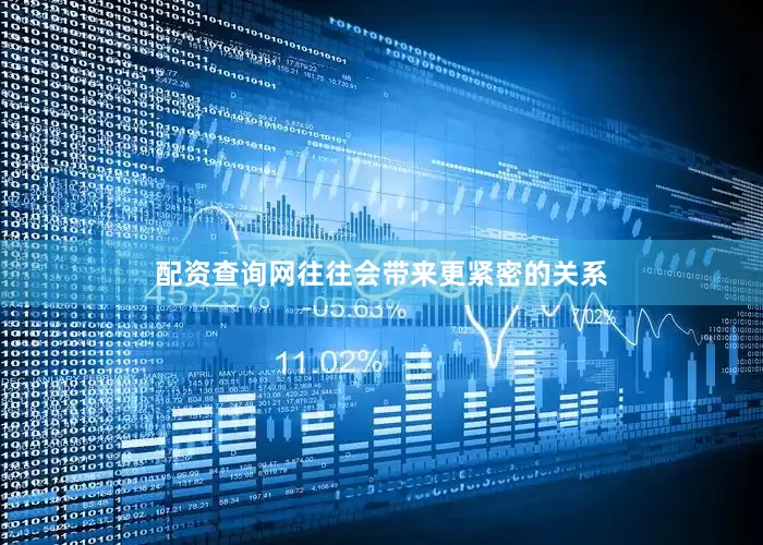 配资查询网往往会带来更紧密的关系