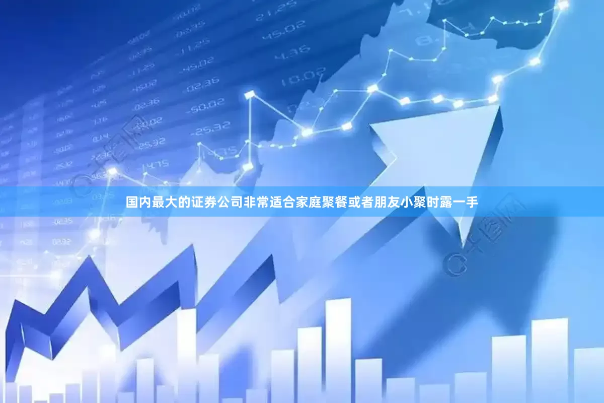 国内最大的证券公司非常适合家庭聚餐或者朋友小聚时露一手
