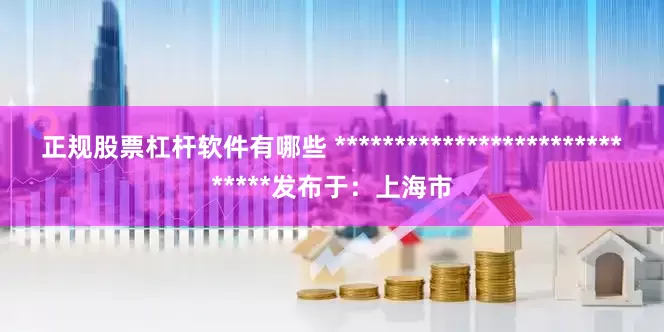 正规股票杠杆软件有哪些 *****************************发布于：上海市