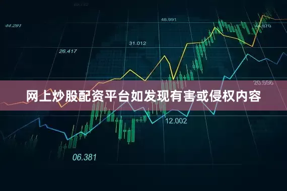 网上炒股配资平台如发现有害或侵权内容