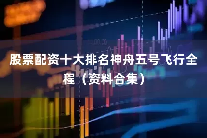 股票配资十大排名神舟五号飞行全程（资料合集）